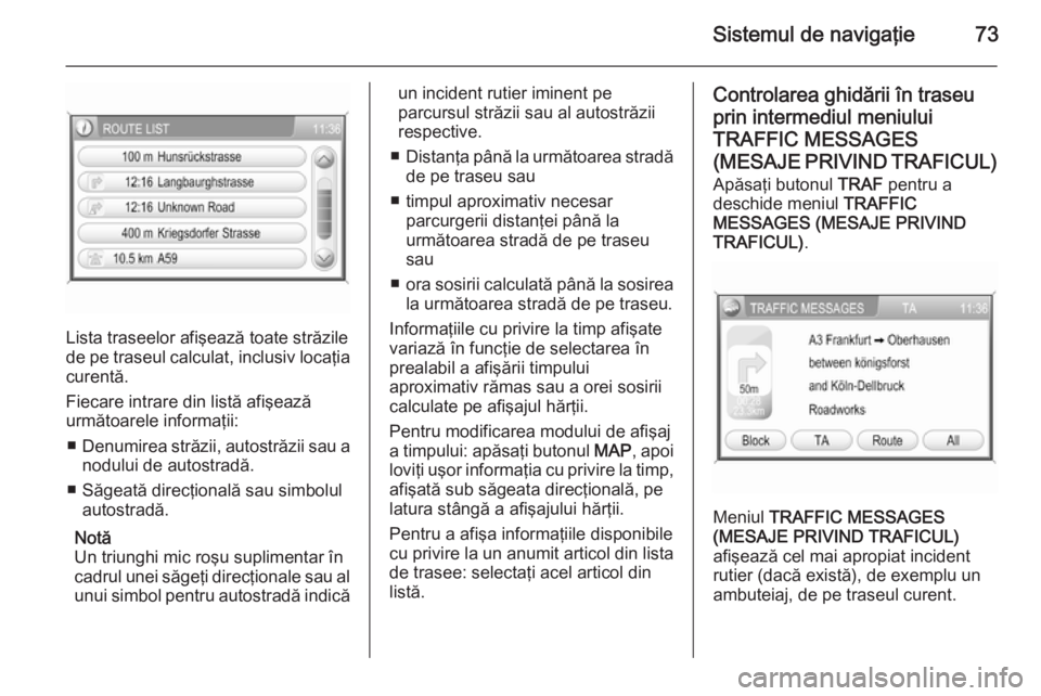 OPEL ANTARA 2015 Manual pentru sistemul Infotainment (in Romanian) Sistemul de navigaţie73
Lista traseelor afişează toate străzile
de pe traseul calculat, inclusiv locaţia
curentă.
Fiecare intrare din listă afişează
următoarele informaţii:
■ Denumirea st OPEL ANTARA 2015 Manual pentru sistemul Infotainment (in Romanian) Sistemul de navigaţie73
Lista traseelor afişează toate străzile
de pe traseul calculat, inclusiv locaţia
curentă.
Fiecare intrare din listă afişează
următoarele informaţii:
■ Denumirea st