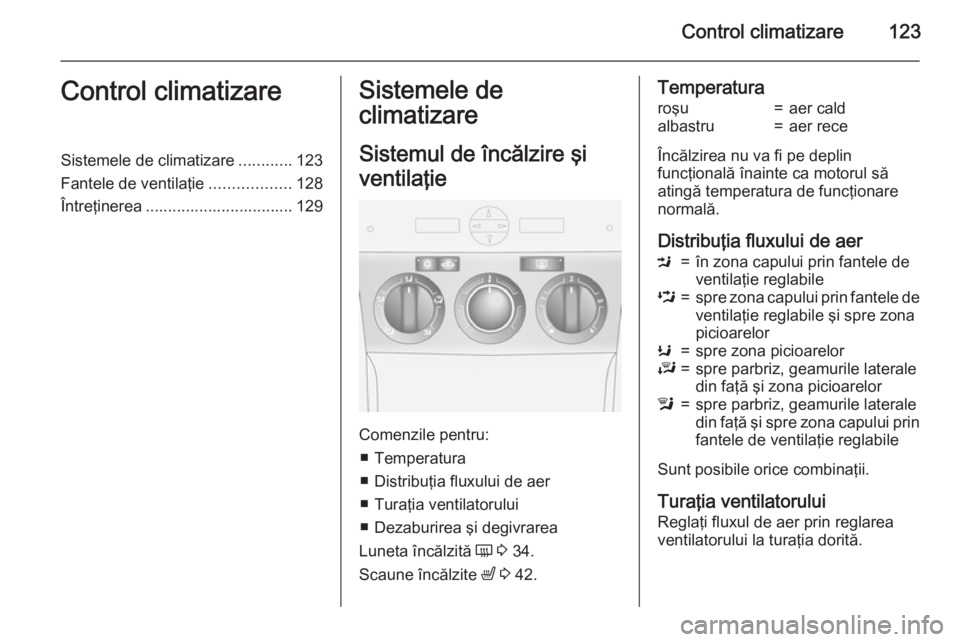 OPEL ANTARA 2015 Manual de utilizare (in Romanian) Control climatizare123Control climatizareSistemele de climatizare............123
Fantele de ventilaţie ..................128
Întreţinerea ................................. 129Sistemele de
climatiza OPEL ANTARA 2015 Manual de utilizare (in Romanian) Control climatizare123Control climatizareSistemele de climatizare............123
Fantele de ventilaţie ..................128
Întreţinerea ................................. 129Sistemele de
climatiza