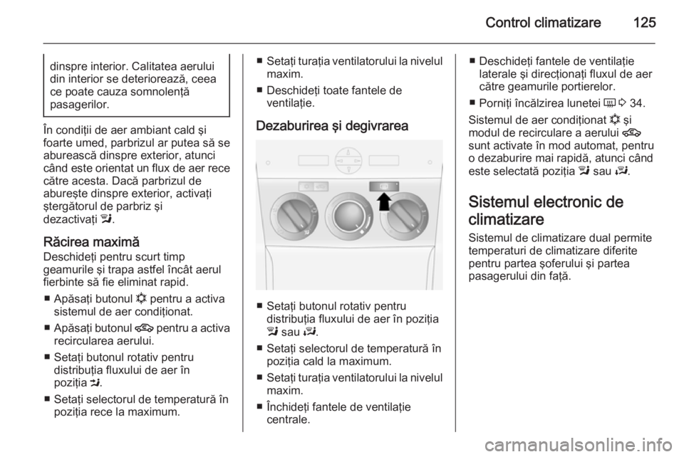 OPEL ANTARA 2015 Manual de utilizare (in Romanian) Control climatizare125dinspre interior. Calitatea aerului
din interior se deteriorează, ceea
ce poate cauza somnolenţă
pasagerilor.
În condiţii de aer ambiant cald şi
foarte umed, parbrizul ar p OPEL ANTARA 2015 Manual de utilizare (in Romanian) Control climatizare125dinspre interior. Calitatea aerului
din interior se deteriorează, ceea
ce poate cauza somnolenţă
pasagerilor.
În condiţii de aer ambiant cald şi
foarte umed, parbrizul ar p