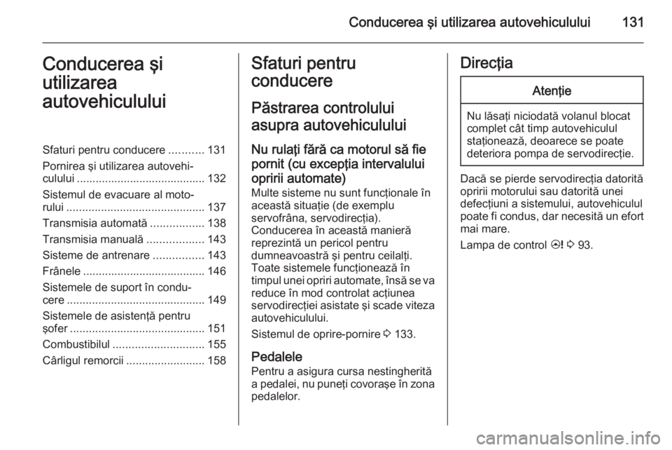 OPEL ANTARA 2015 Manual de utilizare (in Romanian) Conducerea şi utilizarea autovehiculului131Conducerea şi
utilizarea
autovehicululuiSfaturi pentru conducere ...........131
Pornirea şi utilizarea autovehi‐ culului ............................... OPEL ANTARA 2015 Manual de utilizare (in Romanian) Conducerea şi utilizarea autovehiculului131Conducerea şi
utilizarea
autovehicululuiSfaturi pentru conducere ...........131
Pornirea şi utilizarea autovehi‐ culului ...............................