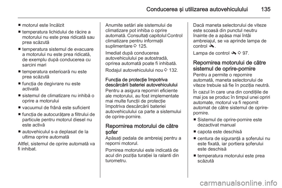 OPEL ANTARA 2015 Manual de utilizare (in Romanian) Conducerea şi utilizarea autovehiculului135
■ motorul este încălzit
■ temperatura lichidului de răcire a motorului nu este prea ridicată sau
prea scăzută
■ temperatura sistemul de evacuar OPEL ANTARA 2015 Manual de utilizare (in Romanian) Conducerea şi utilizarea autovehiculului135
■ motorul este încălzit
■ temperatura lichidului de răcire a motorului nu este prea ridicată sau
prea scăzută
■ temperatura sistemul de evacuar