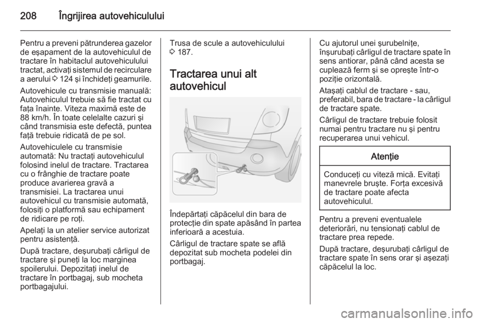 OPEL ANTARA 2015  Manual de utilizare (in Romanian) 208Îngrijirea autovehiculului
Pentru a preveni pătrunderea gazelorde eşapament de la autovehiculul de
tractare în habitaclul autovehiculului
tractat, activaţi sistemul de recirculare
a aerului  3