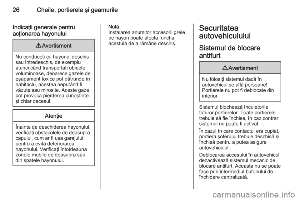 OPEL ANTARA 2015  Manual de utilizare (in Romanian) 26Cheile, portierele şi geamurile
Indicaţii generale pentru
acţionarea hayonului9 Avertisment
Nu conduceţi cu hayonul deschis
sau întredeschis, de exemplu
atunci când transportaţi obiecte
volum