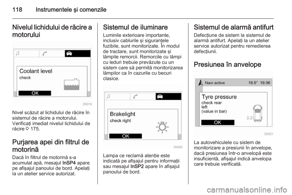 OPEL ASTRA H 2014  Manual de utilizare (in Romanian) 118Instrumentele şi comenzileNivelul lichidului de răcire amotorului
Nivel scăzut al lichidului de răcire în
sistemul de răcire a motorului.
Verificaţi imediat nivelul lichidului de
răcire  3 