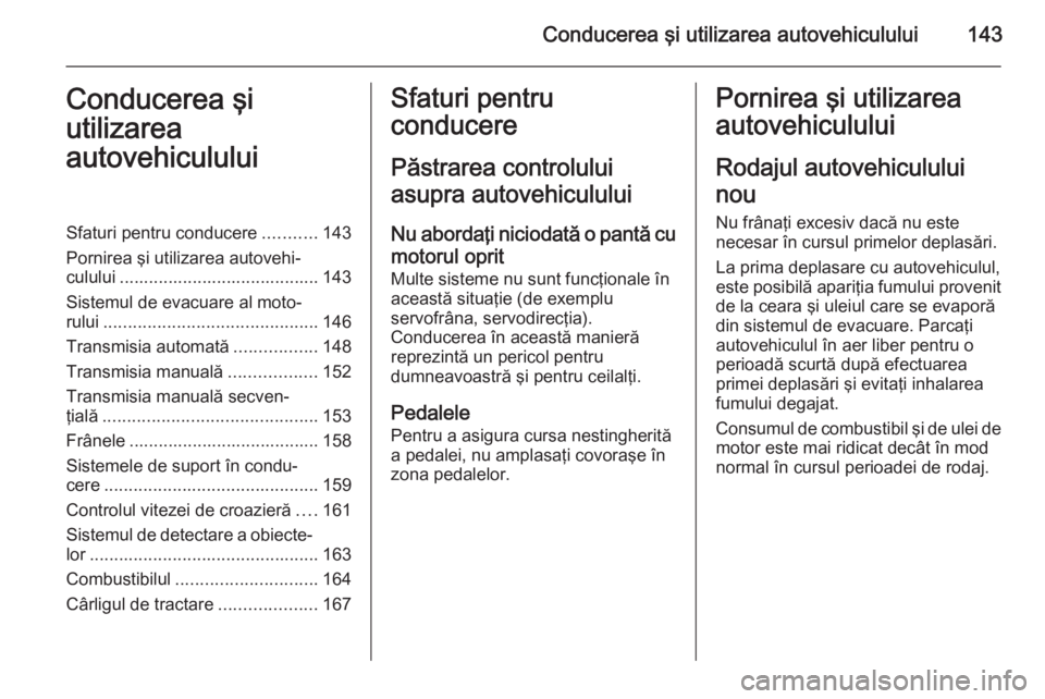 OPEL ASTRA H 2014  Manual de utilizare (in Romanian) Conducerea şi utilizarea autovehiculului143Conducerea şi
utilizarea
autovehicululuiSfaturi pentru conducere ...........143
Pornirea şi utilizarea autovehi‐ culului ...............................