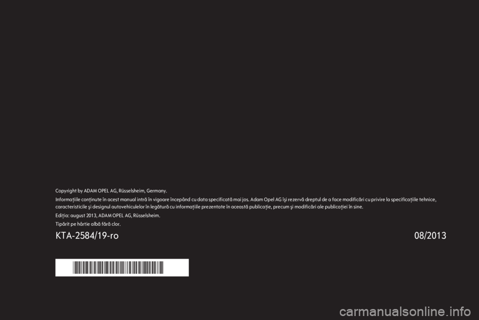 OPEL ASTRA H 2014 Manual de utilizare (in Romanian) Copyright by ADAM OPEL AG, Rüsselsheim, Germany.Informaţiile conţinute în acest manual intră în vigoare începând cu data specificată mai jos. Adam Opel AG îşi rezervă dreptul de a face mod OPEL ASTRA H 2014 Manual de utilizare (in Romanian) Copyright by ADAM OPEL AG, Rüsselsheim, Germany.Informaţiile conţinute în acest manual intră în vigoare începând cu data specificată mai jos. Adam Opel AG îşi rezervă dreptul de a face mod