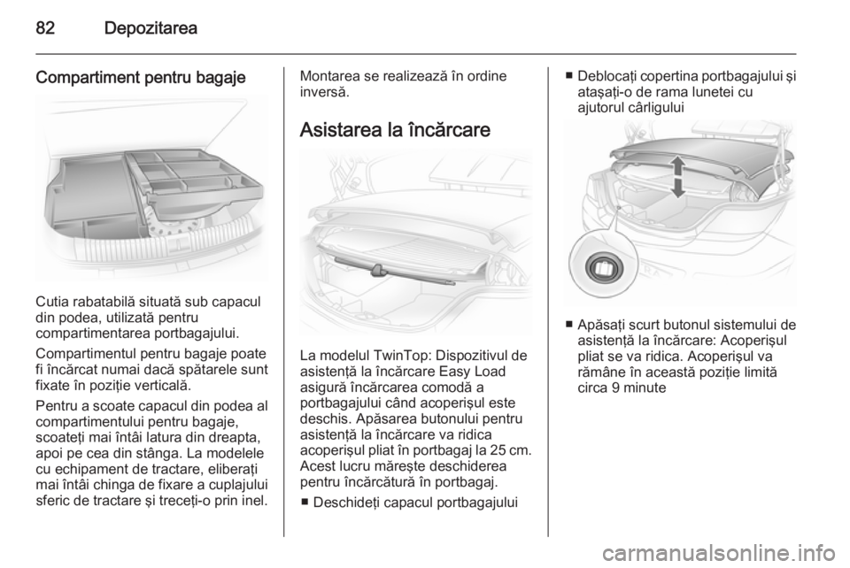 OPEL ASTRA H 2014 Manual de utilizare (in Romanian) 82Depozitarea
Compartiment pentru bagaje
Cutia rabatabilă situată sub capacul
din podea, utilizată pentru
compartimentarea portbagajului.
Compartimentul pentru bagaje poate
fi încărcat numai dac OPEL ASTRA H 2014 Manual de utilizare (in Romanian) 82Depozitarea
Compartiment pentru bagaje
Cutia rabatabilă situată sub capacul
din podea, utilizată pentru
compartimentarea portbagajului.
Compartimentul pentru bagaje poate
fi încărcat numai dac