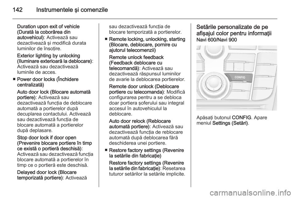 OPEL ASTRA J 2014  Manual de utilizare (in Romanian) 142Instrumentele şi comenzile
Duration upon exit of vehicle
(Durată la coborârea din
autovehicul) : Activează sau
dezactivează şi modifică durata luminilor de însoţire.
Exterior lighting by u