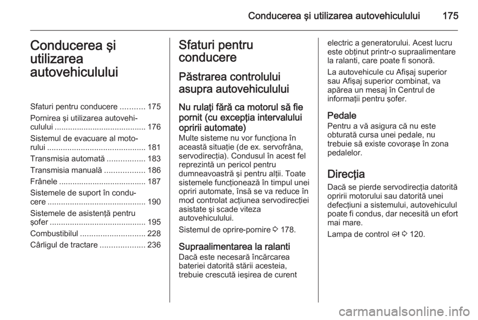 OPEL ASTRA J 2014 Manual de utilizare (in Romanian) Conducerea şi utilizarea autovehiculului175Conducerea şi
utilizarea
autovehicululuiSfaturi pentru conducere ...........175
Pornirea şi utilizarea autovehi‐ culului ............................... OPEL ASTRA J 2014 Manual de utilizare (in Romanian) Conducerea şi utilizarea autovehiculului175Conducerea şi
utilizarea
autovehicululuiSfaturi pentru conducere ...........175
Pornirea şi utilizarea autovehi‐ culului ...............................