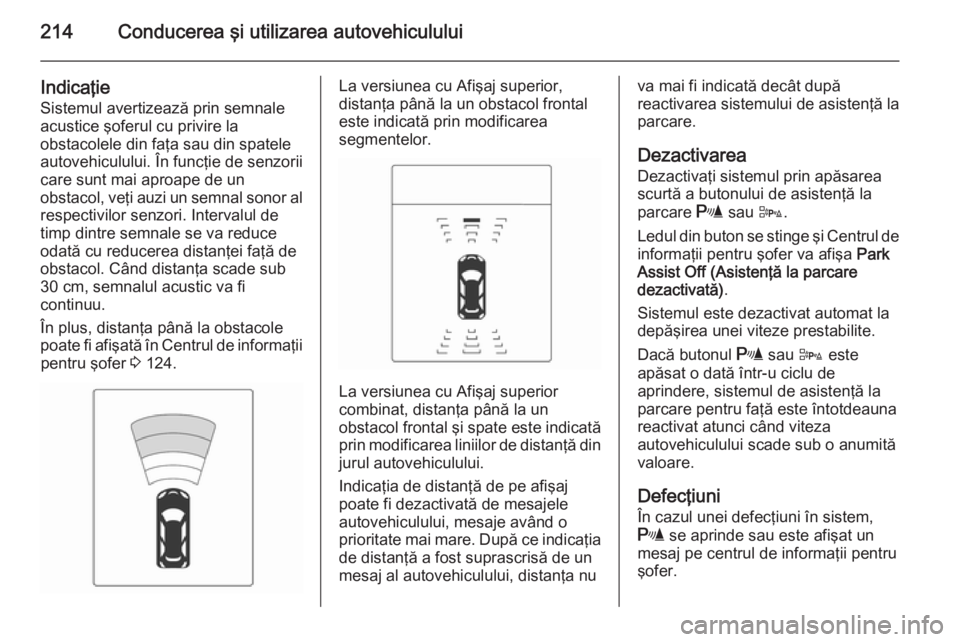 OPEL ASTRA J 2014 Manual de utilizare (in Romanian) 214Conducerea şi utilizarea autovehiculului
Indicaţie
Sistemul avertizează prin semnale
acustice şoferul cu privire la
obstacolele din faţa sau din spatele
autovehiculului. În funcţie de senzor OPEL ASTRA J 2014 Manual de utilizare (in Romanian) 214Conducerea şi utilizarea autovehiculului
Indicaţie
Sistemul avertizează prin semnale
acustice şoferul cu privire la
obstacolele din faţa sau din spatele
autovehiculului. În funcţie de senzor