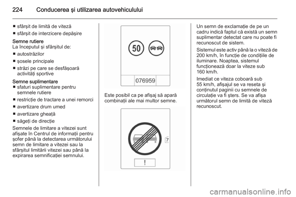 OPEL ASTRA J 2014 Manual de utilizare (in Romanian) 224Conducerea şi utilizarea autovehiculului
■ sfârşit de limită de viteză
■ sfârşit de interzicere depăşireSemne rutiere
La începutul şi sfârşitul de:
■ autostrăzilor
■ şosele p OPEL ASTRA J 2014 Manual de utilizare (in Romanian) 224Conducerea şi utilizarea autovehiculului
■ sfârşit de limită de viteză
■ sfârşit de interzicere depăşireSemne rutiere
La începutul şi sfârşitul de:
■ autostrăzilor
■ şosele p