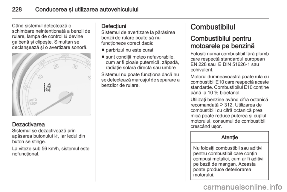 OPEL ASTRA J 2014 Manual de utilizare (in Romanian) 228Conducerea şi utilizarea autovehiculului
Când sistemul detectează o
schimbare neintenţionată a benzii de rulare, lampa de control ) devine
galbenă şi clipeşte. Simultan se
declanşează ş OPEL ASTRA J 2014 Manual de utilizare (in Romanian) 228Conducerea şi utilizarea autovehiculului
Când sistemul detectează o
schimbare neintenţionată a benzii de rulare, lampa de control ) devine
galbenă şi clipeşte. Simultan se
declanşează ş