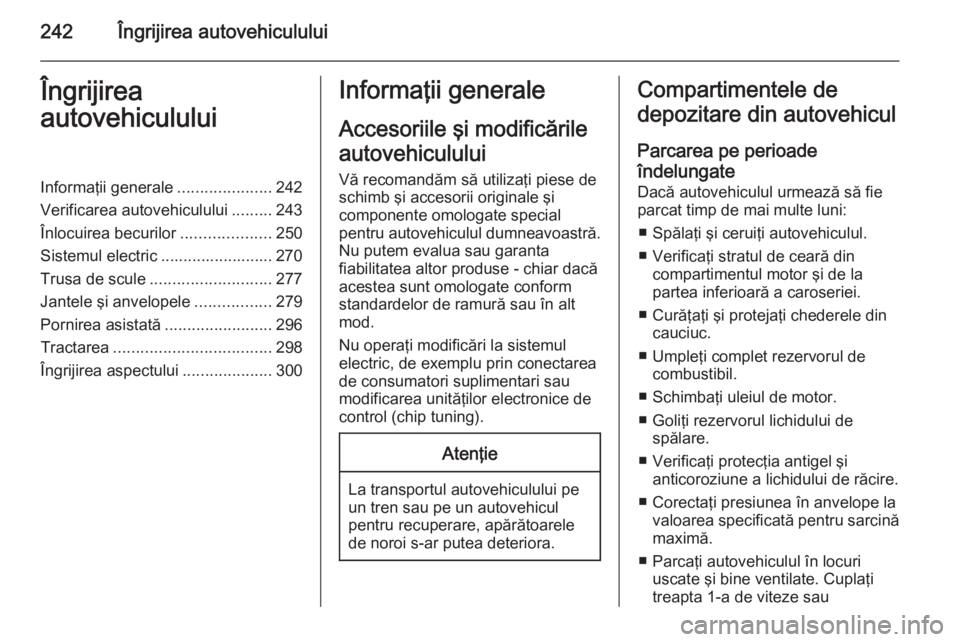 OPEL ASTRA J 2014 Manual de utilizare (in Romanian) 242Îngrijirea autovehicululuiÎngrijirea
autovehicululuiInformaţii generale .....................242
Verificarea autovehiculului .........243
Înlocuirea becurilor ....................250
Sistemul e OPEL ASTRA J 2014 Manual de utilizare (in Romanian) 242Îngrijirea autovehicululuiÎngrijirea
autovehicululuiInformaţii generale .....................242
Verificarea autovehiculului .........243
Înlocuirea becurilor ....................250
Sistemul e