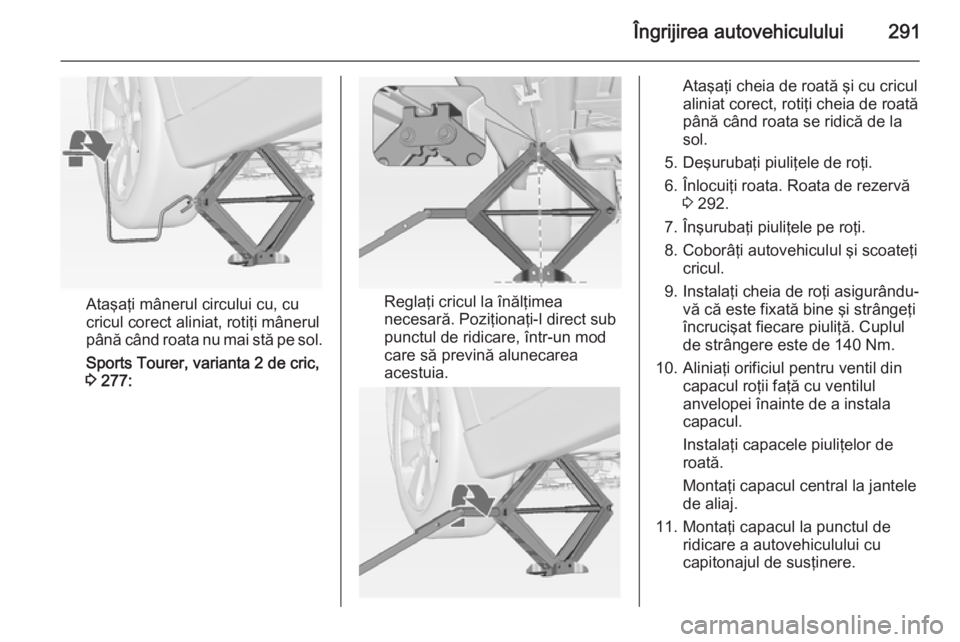 OPEL ASTRA J 2014 Manual de utilizare (in Romanian) Îngrijirea autovehiculului291
Ataşaţi mânerul circului cu, cu
cricul corect aliniat, rotiţi mânerul până când roata nu mai stă pe sol.
Sports Tourer, varianta 2 de cric,
3 277:Reglaţi cric OPEL ASTRA J 2014 Manual de utilizare (in Romanian) Îngrijirea autovehiculului291
Ataşaţi mânerul circului cu, cu
cricul corect aliniat, rotiţi mânerul până când roata nu mai stă pe sol.
Sports Tourer, varianta 2 de cric,
3 277:Reglaţi cric