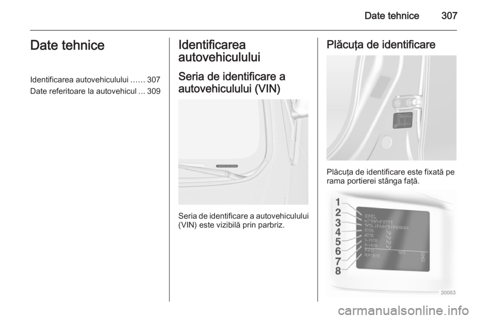 OPEL ASTRA J 2014 Manual de utilizare (in Romanian) Date tehnice307Date tehniceIdentificarea autovehiculului......307
Date referitoare la autovehicul ...309Identificarea
autovehiculului
Seria de identificare a
autovehiculului (VIN)
Seria de identificar OPEL ASTRA J 2014 Manual de utilizare (in Romanian) Date tehnice307Date tehniceIdentificarea autovehiculului......307
Date referitoare la autovehicul ...309Identificarea
autovehiculului
Seria de identificare a
autovehiculului (VIN)
Seria de identificar