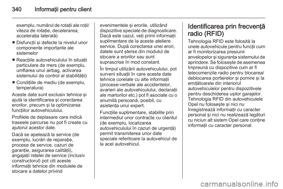 OPEL ASTRA J 2014 Manual de utilizare (in Romanian) 340Informaţii pentru client
exemplu, numărul de rotaţii ale roţii/viteza de rotaţie, decelerarea,
acceleraţia laterală)
■ Disfuncţii şi defecte la nivelul unor componente importante ale
sis OPEL ASTRA J 2014 Manual de utilizare (in Romanian) 340Informaţii pentru client
exemplu, numărul de rotaţii ale roţii/viteza de rotaţie, decelerarea,
acceleraţia laterală)
■ Disfuncţii şi defecte la nivelul unor componente importante ale
sis