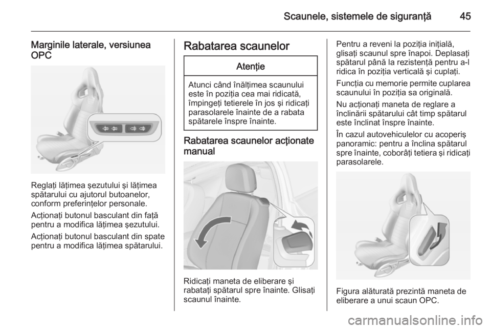 OPEL ASTRA J 2014 Manual de utilizare (in Romanian) Scaunele, sistemele de siguranţă45
Marginile laterale, versiuneaOPC
Reglaţi lăţimea şezutului şi lăţimea
spătarului cu ajutorul butoanelor, conform preferinţelor personale.
Acţionaţi buto OPEL ASTRA J 2014 Manual de utilizare (in Romanian) Scaunele, sistemele de siguranţă45
Marginile laterale, versiuneaOPC
Reglaţi lăţimea şezutului şi lăţimea
spătarului cu ajutorul butoanelor, conform preferinţelor personale.
Acţionaţi buto