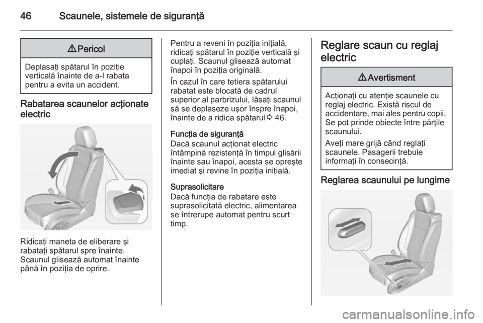 OPEL ASTRA J 2014 Manual de utilizare (in Romanian) 46Scaunele, sistemele de siguranţă9Pericol
Deplasaţi spătarul în poziţie
verticală înainte de a-l rabata
pentru a evita un accident.
Rabatarea scaunelor acţionate
electric
Ridicaţi maneta de OPEL ASTRA J 2014 Manual de utilizare (in Romanian) 46Scaunele, sistemele de siguranţă9Pericol
Deplasaţi spătarul în poziţie
verticală înainte de a-l rabata
pentru a evita un accident.
Rabatarea scaunelor acţionate
electric
Ridicaţi maneta de