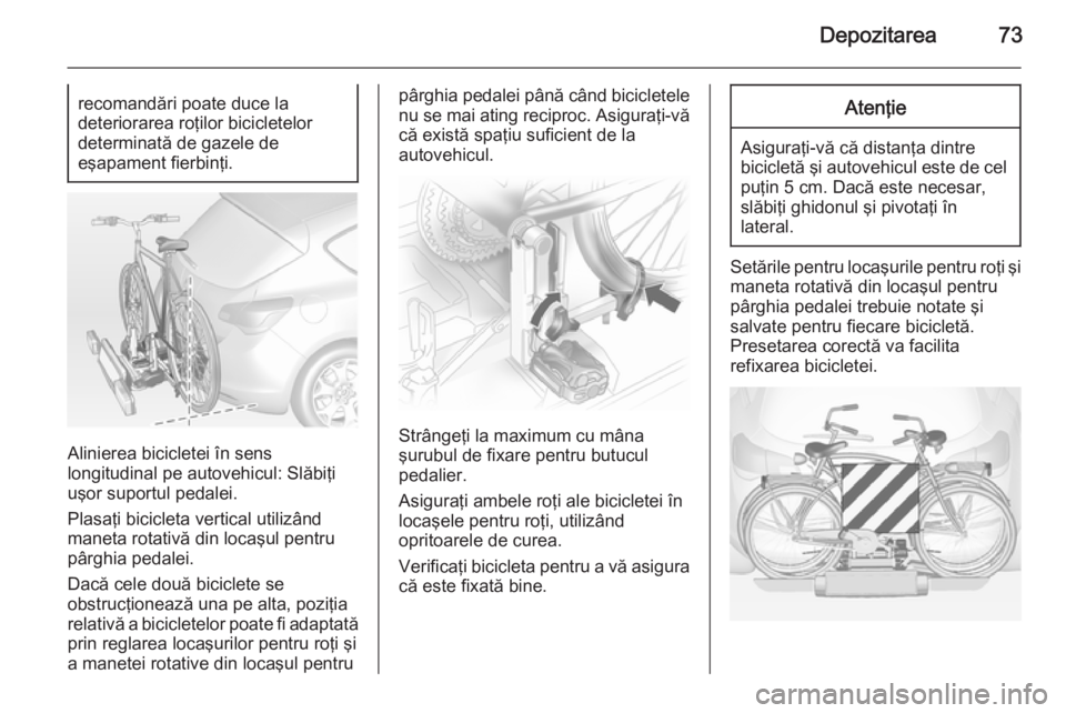 OPEL ASTRA J 2014 Manual de utilizare (in Romanian) Depozitarea73recomandări poate duce la
deteriorarea roţilor bicicletelor
determinată de gazele de
eşapament fierbinţi.
Alinierea bicicletei în sens
longitudinal pe autovehicul: Slăbiţi
uşor s OPEL ASTRA J 2014 Manual de utilizare (in Romanian) Depozitarea73recomandări poate duce la
deteriorarea roţilor bicicletelor
determinată de gazele de
eşapament fierbinţi.
Alinierea bicicletei în sens
longitudinal pe autovehicul: Slăbiţi
uşor s