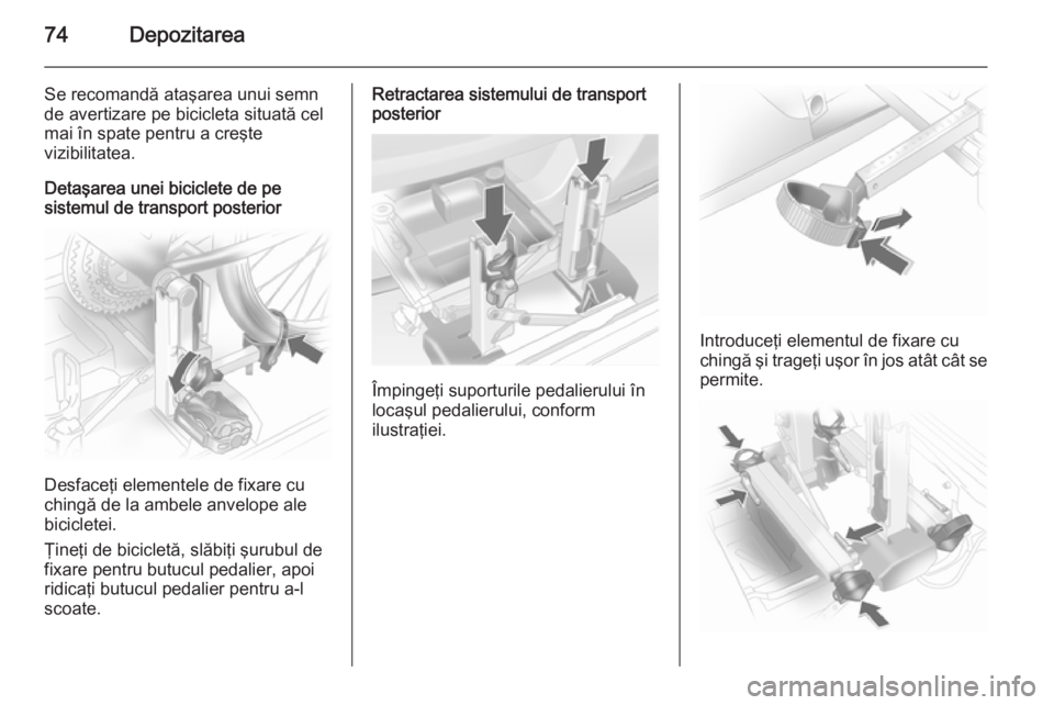 OPEL ASTRA J 2014 Manual de utilizare (in Romanian) 74Depozitarea
Se recomandă ataşarea unui semn
de avertizare pe bicicleta situată cel
mai în spate pentru a creşte
vizibilitatea.
Detaşarea unei biciclete de pe
sistemul de transport posterior
De OPEL ASTRA J 2014 Manual de utilizare (in Romanian) 74Depozitarea
Se recomandă ataşarea unui semn
de avertizare pe bicicleta situată cel
mai în spate pentru a creşte
vizibilitatea.
Detaşarea unei biciclete de pe
sistemul de transport posterior
De