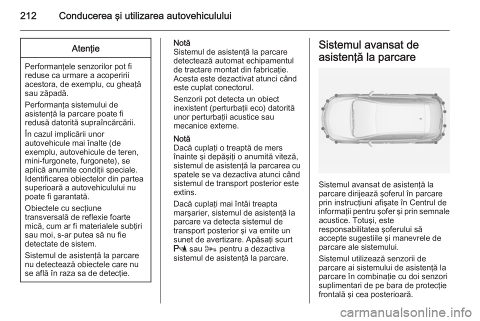 OPEL ASTRA J 2014.5 Manual de utilizare (in Romanian) 212Conducerea şi utilizarea autovehicululuiAtenţie
Performanţele senzorilor pot fi
reduse ca urmare a acoperirii
acestora, de exemplu, cu gheaţă
sau zăpadă.
Performanţa sistemului de
asistenţ OPEL ASTRA J 2014.5 Manual de utilizare (in Romanian) 212Conducerea şi utilizarea autovehicululuiAtenţie
Performanţele senzorilor pot fi
reduse ca urmare a acoperirii
acestora, de exemplu, cu gheaţă
sau zăpadă.
Performanţa sistemului de
asistenţ
