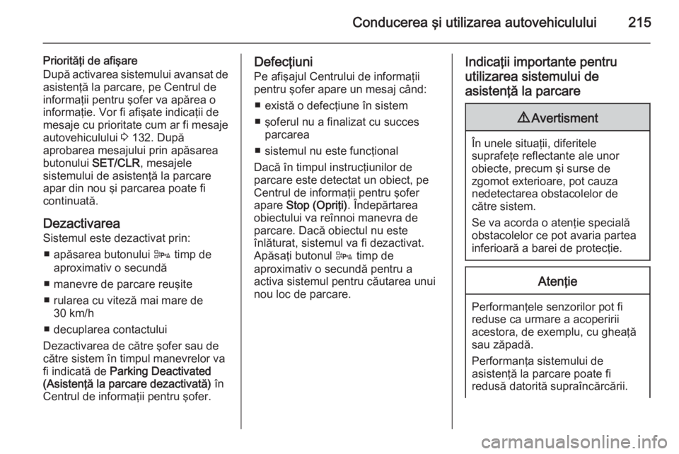 OPEL ASTRA J 2014.5 Manual de utilizare (in Romanian) Conducerea şi utilizarea autovehiculului215
Priorităţi de afişare
După activarea sistemului avansat de
asistenţă la parcare, pe Centrul de
informaţii pentru şofer va apărea o
informaţie. Vo OPEL ASTRA J 2014.5 Manual de utilizare (in Romanian) Conducerea şi utilizarea autovehiculului215
Priorităţi de afişare
După activarea sistemului avansat de
asistenţă la parcare, pe Centrul de
informaţii pentru şofer va apărea o
informaţie. Vo