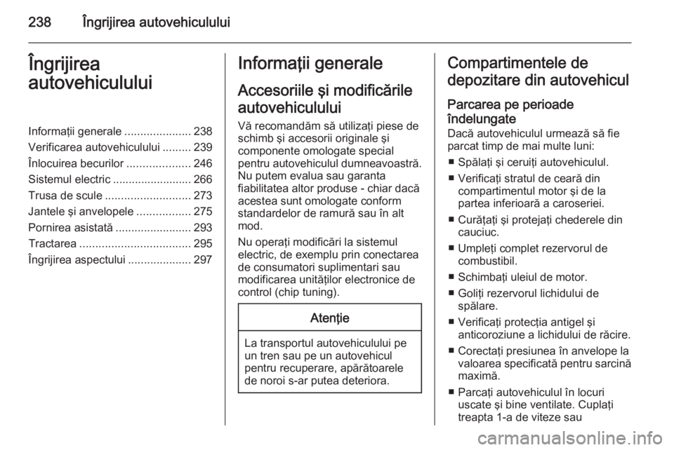OPEL ASTRA J 2014.5 Manual de utilizare (in Romanian) 238Îngrijirea autovehicululuiÎngrijirea
autovehicululuiInformaţii generale .....................238
Verificarea autovehiculului .........239
Înlocuirea becurilor ....................246
Sistemul e OPEL ASTRA J 2014.5 Manual de utilizare (in Romanian) 238Îngrijirea autovehicululuiÎngrijirea
autovehicululuiInformaţii generale .....................238
Verificarea autovehiculului .........239
Înlocuirea becurilor ....................246
Sistemul e