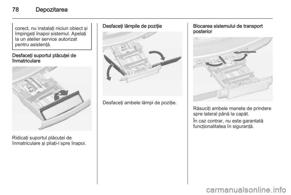 OPEL ASTRA J 2014.5 Manual de utilizare (in Romanian) 78Depozitareacorect, nu instalaţi niciun obiect şi
împingeţi înapoi sistemul. Apelaţi
la un atelier service autorizat
pentru asistenţă.
Desfaceţi suportul plăcuţei de
înmatriculare
Ridica OPEL ASTRA J 2014.5 Manual de utilizare (in Romanian) 78Depozitareacorect, nu instalaţi niciun obiect şi
împingeţi înapoi sistemul. Apelaţi
la un atelier service autorizat
pentru asistenţă.
Desfaceţi suportul plăcuţei de
înmatriculare
Ridica