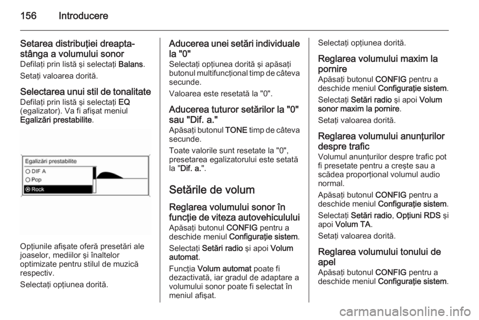 OPEL ASTRA J 2015 Manual pentru sistemul Infotainment (in Romanian) 156Introducere
Setarea distribuţiei dreapta-
stânga a volumului sonor
Defilaţi prin listă şi selectaţi Balans.
Setaţi valoarea dorită.
Selectarea unui stil de tonalitate
Defilaţi prin listă OPEL ASTRA J 2015 Manual pentru sistemul Infotainment (in Romanian) 156Introducere
Setarea distribuţiei dreapta-
stânga a volumului sonor
Defilaţi prin listă şi selectaţi Balans.
Setaţi valoarea dorită.
Selectarea unui stil de tonalitate
Defilaţi prin listă