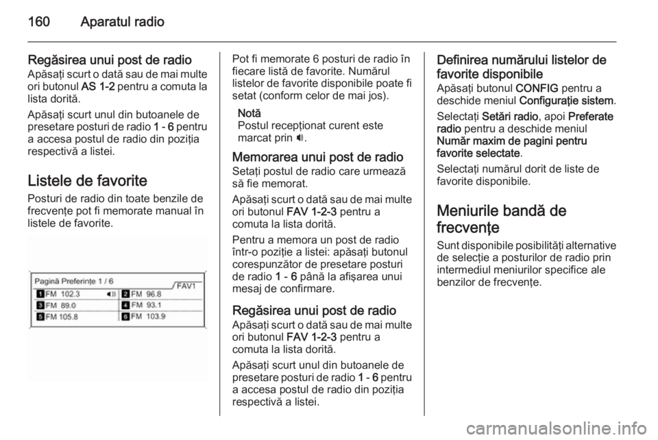 OPEL ASTRA J 2015 Manual pentru sistemul Infotainment (in Romanian) 160Aparatul radio
Regăsirea unui post de radio
Apăsaţi scurt o dată sau de mai multe
ori butonul AS 1-2 pentru a comuta la
lista dorită.
Apăsaţi scurt unul din butoanele de
presetare posturi d OPEL ASTRA J 2015 Manual pentru sistemul Infotainment (in Romanian) 160Aparatul radio
Regăsirea unui post de radio
Apăsaţi scurt o dată sau de mai multe
ori butonul AS 1-2 pentru a comuta la
lista dorită.
Apăsaţi scurt unul din butoanele de
presetare posturi d