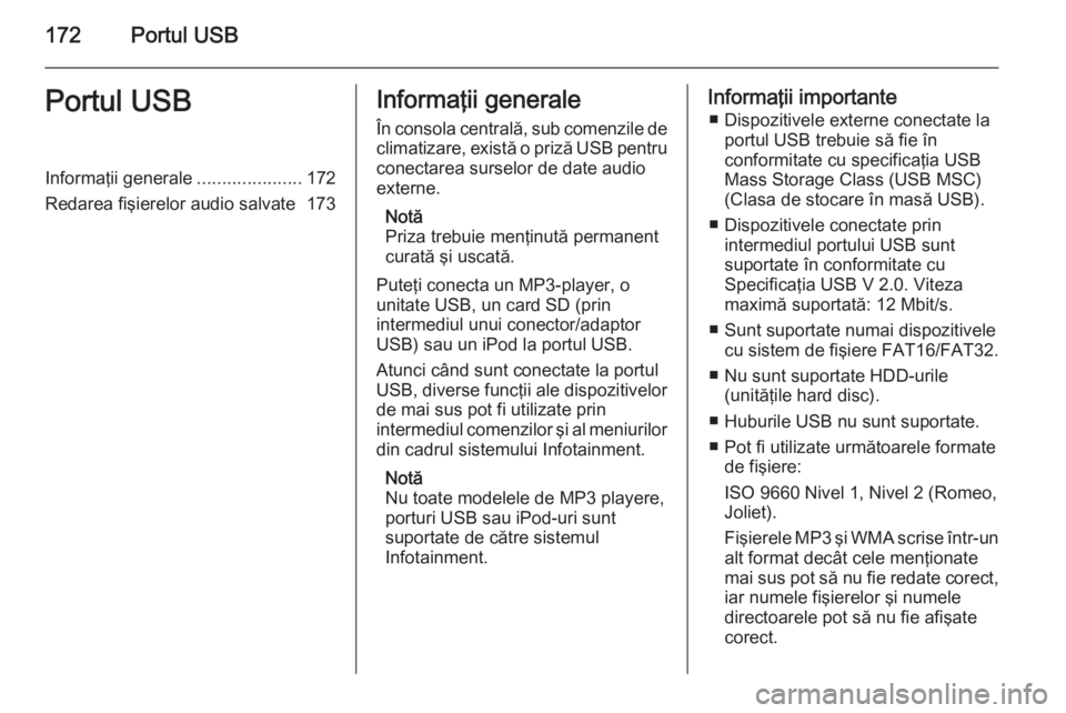 OPEL ASTRA J 2015 Manual pentru sistemul Infotainment (in Romanian) 172Portul USBPortul USBInformaţii generale.....................172
Redarea fişierelor audio salvate 173Informaţii generale
În consola centrală, sub comenzile de
climatizare, există o priză USB OPEL ASTRA J 2015 Manual pentru sistemul Infotainment (in Romanian) 172Portul USBPortul USBInformaţii generale.....................172
Redarea fişierelor audio salvate 173Informaţii generale
În consola centrală, sub comenzile de
climatizare, există o priză USB