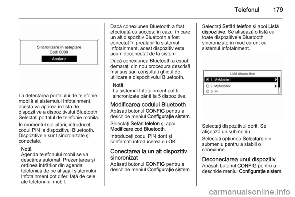 OPEL ASTRA J 2015 Manual pentru sistemul Infotainment (in Romanian) Telefonul179
La detectarea portalului de telefonie
mobilă al sistemului Infotainment,
acesta va apărea în lista de
dispozitive a dispozitivului Bluetooth.
Selectaţi portalul de telefonie mobilă.
OPEL ASTRA J 2015 Manual pentru sistemul Infotainment (in Romanian) Telefonul179
La detectarea portalului de telefonie
mobilă al sistemului Infotainment,
acesta va apărea în lista de
dispozitive a dispozitivului Bluetooth.
Selectaţi portalul de telefonie mobilă.