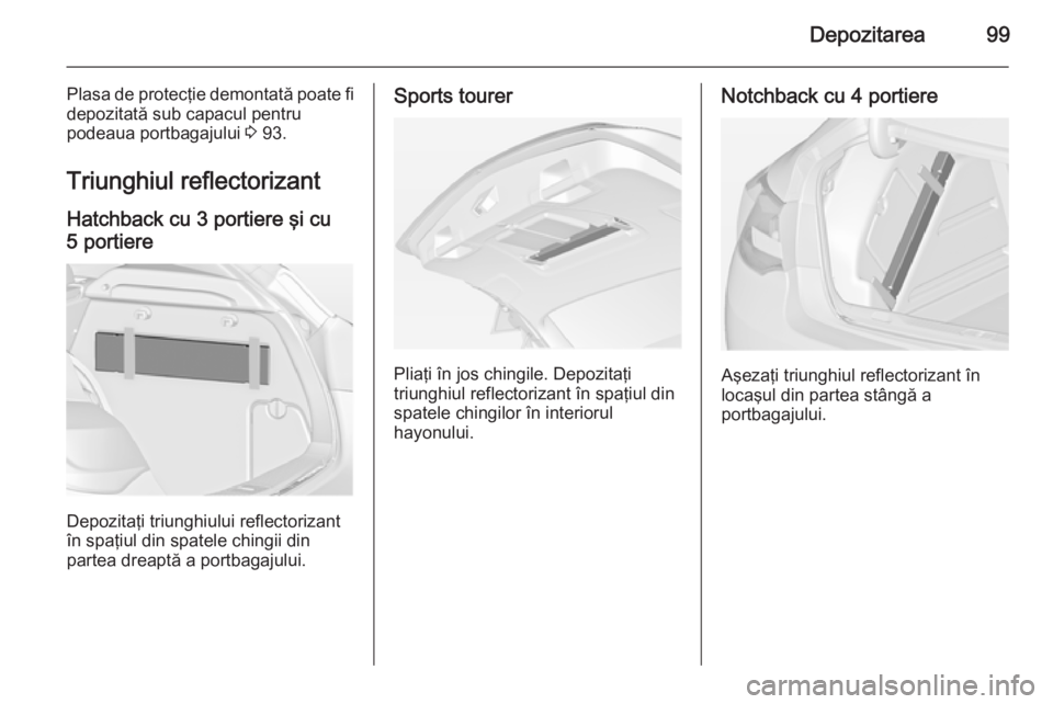 OPEL ASTRA J 2015 Manual de utilizare (in Romanian) Depozitarea99
Plasa de protecţie demontată poate fi
depozitată sub capacul pentru
podeaua portbagajului 3 93.
Triunghiul reflectorizant Hatchback cu 3 portiere şi cu
5 portiere
Depozitaţi triung OPEL ASTRA J 2015 Manual de utilizare (in Romanian) Depozitarea99
Plasa de protecţie demontată poate fi
depozitată sub capacul pentru
podeaua portbagajului 3 93.
Triunghiul reflectorizant Hatchback cu 3 portiere şi cu
5 portiere
Depozitaţi triung
