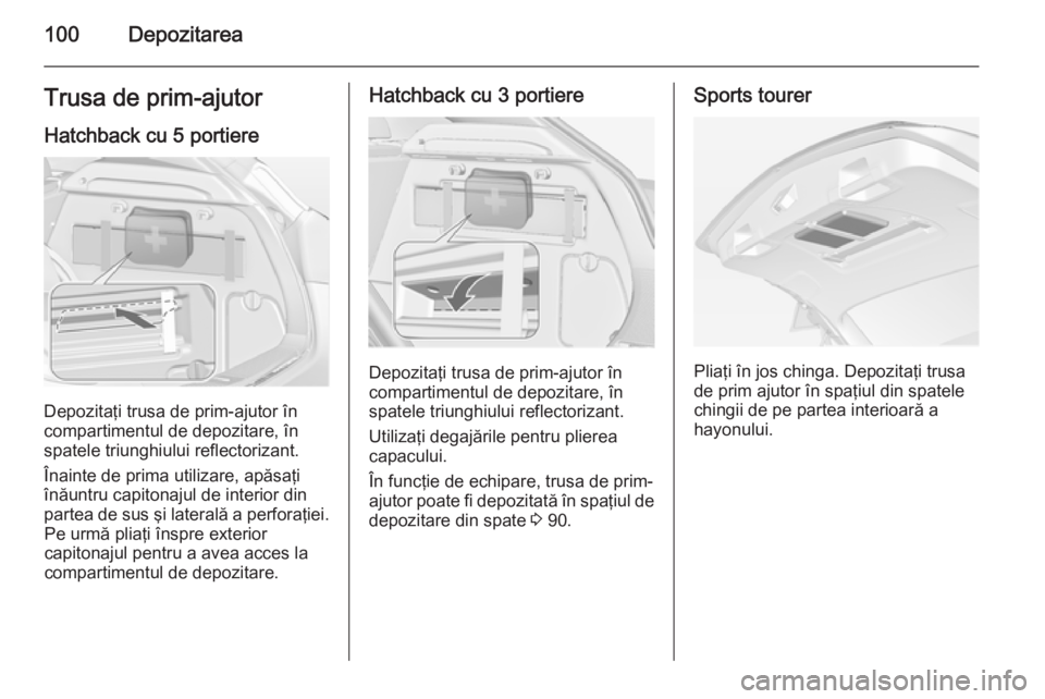 OPEL ASTRA J 2015 Manual de utilizare (in Romanian) 100DepozitareaTrusa de prim-ajutor
Hatchback cu 5 portiere
Depozitaţi trusa de prim-ajutor în
compartimentul de depozitare, în
spatele triunghiului reflectorizant.
Înainte de prima utilizare, apă OPEL ASTRA J 2015 Manual de utilizare (in Romanian) 100DepozitareaTrusa de prim-ajutor
Hatchback cu 5 portiere
Depozitaţi trusa de prim-ajutor în
compartimentul de depozitare, în
spatele triunghiului reflectorizant.
Înainte de prima utilizare, apă