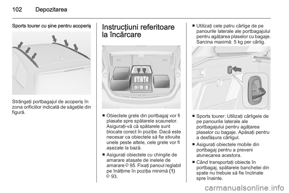 OPEL ASTRA J 2015 Manual de utilizare (in Romanian) 102Depozitarea
Sports tourer cu şine pentru acoperiş
Strângeţi portbagajul de acoperiş în
zona orificiilor indicată de săgeţile din
figură.
Instrucţiuni referitoare
la încărcare
■ Obiec OPEL ASTRA J 2015 Manual de utilizare (in Romanian) 102Depozitarea
Sports tourer cu şine pentru acoperiş
Strângeţi portbagajul de acoperiş în
zona orificiilor indicată de săgeţile din
figură.
Instrucţiuni referitoare
la încărcare
■ Obiec