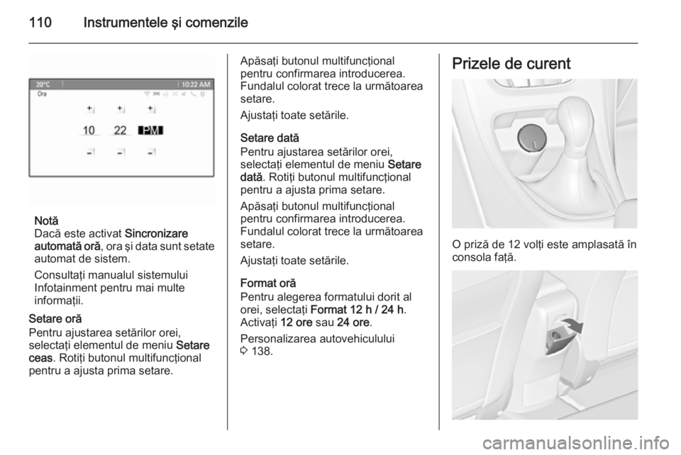 OPEL ASTRA J 2015 Manual de utilizare (in Romanian) 110Instrumentele şi comenzile
Notă
Dacă este activat Sincronizare
automată oră , ora şi data sunt setate
automat de sistem.
Consultaţi manualul sistemului
Infotainment pentru mai multe
informa OPEL ASTRA J 2015 Manual de utilizare (in Romanian) 110Instrumentele şi comenzile
Notă
Dacă este activat Sincronizare
automată oră , ora şi data sunt setate
automat de sistem.
Consultaţi manualul sistemului
Infotainment pentru mai multe
informa