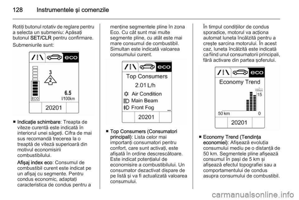 OPEL ASTRA J 2015  Manual de utilizare (in Romanian) 128Instrumentele şi comenzile
Rotiţi butonul rotativ de reglare pentru
a selecta un submeniu: Apăsaţi
butonul  SET/CLR  pentru confirmare.
Submeniurile sunt:
■ Indicaţie schimbare : Treapta de
