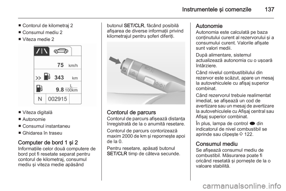 OPEL ASTRA J 2015 Manual de utilizare (in Romanian) Instrumentele şi comenzile137
■ Contorul de kilometraj 2
■ Consumul mediu 2
■ Viteza medie 2
■ Viteza digitală
■ Autonomie
■ Consumul instantaneu
■ Ghidarea în traseu
Computer de bord OPEL ASTRA J 2015 Manual de utilizare (in Romanian) Instrumentele şi comenzile137
■ Contorul de kilometraj 2
■ Consumul mediu 2
■ Viteza medie 2
■ Viteza digitală
■ Autonomie
■ Consumul instantaneu
■ Ghidarea în traseu
Computer de bord
