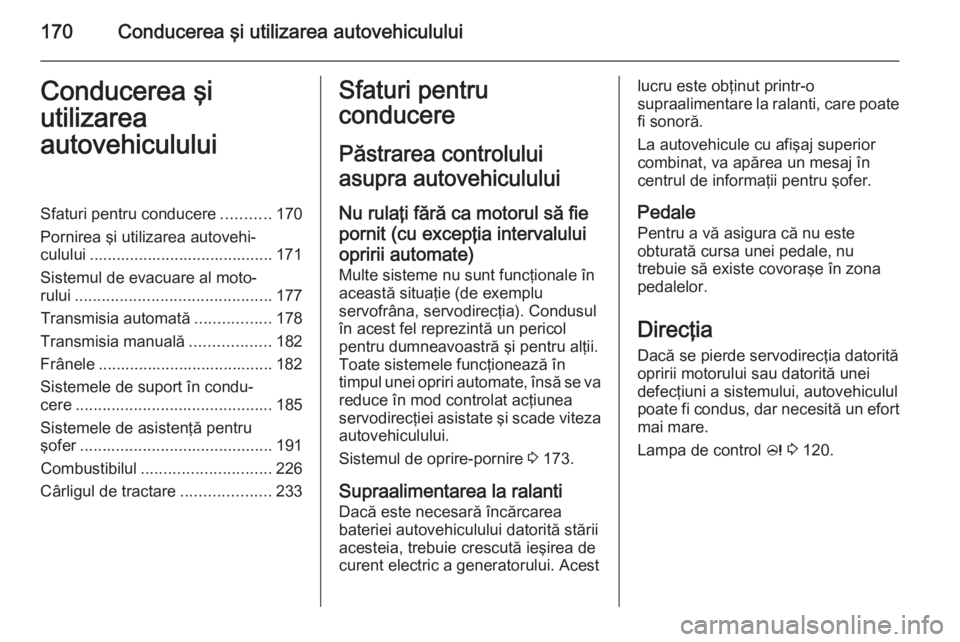 OPEL ASTRA J 2015  Manual de utilizare (in Romanian) 170Conducerea şi utilizarea autovehicululuiConducerea şi
utilizarea
autovehicululuiSfaturi pentru conducere ...........170
Pornirea şi utilizarea autovehi‐ culului ...............................