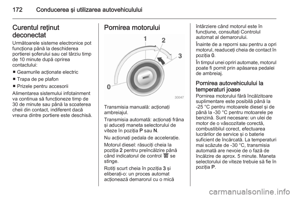 OPEL ASTRA J 2015 Manual de utilizare (in Romanian) 172Conducerea şi utilizarea autovehicululuiCurentul reţinut
deconectat Următoarele sisteme electronice pot
funcţiona până la deschiderea
portierei şoferului sau cel târziu timp
de 10 minute du OPEL ASTRA J 2015 Manual de utilizare (in Romanian) 172Conducerea şi utilizarea autovehicululuiCurentul reţinut
deconectat Următoarele sisteme electronice pot
funcţiona până la deschiderea
portierei şoferului sau cel târziu timp
de 10 minute du