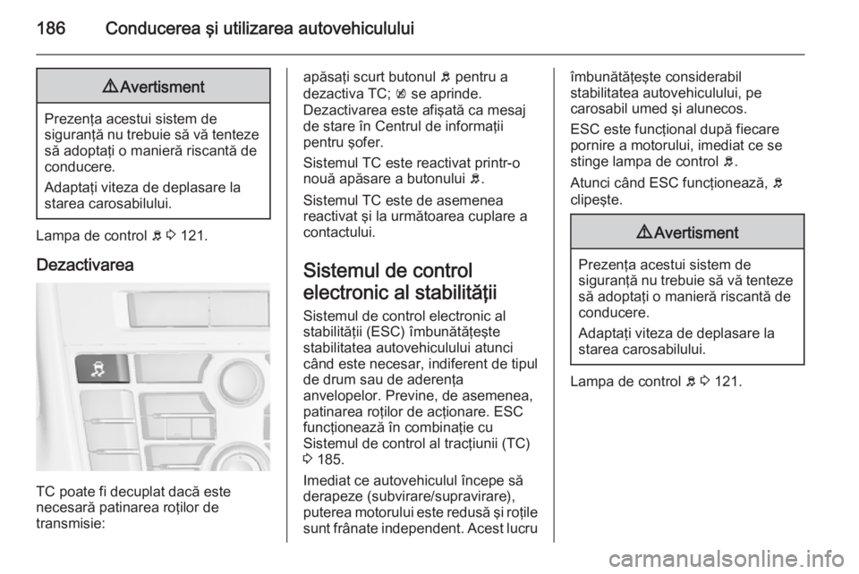 OPEL ASTRA J 2015 Manual de utilizare (in Romanian) 186Conducerea ÅŸi utilizarea autovehiculului9Avertisment
Prezenţa acestui sistem de
siguranţă nu trebuie să vă tenteze să adoptaţi o manieră riscantă de
conducere.
Adaptaţi viteza de deplasa OPEL ASTRA J 2015 Manual de utilizare (in Romanian) 186Conducerea şi utilizarea autovehiculului9Avertisment
Prezenţa acestui sistem de
siguranţă nu trebuie să vă tenteze să adoptaţi o manieră riscantă de
conducere.
Adaptaţi viteza de deplasa