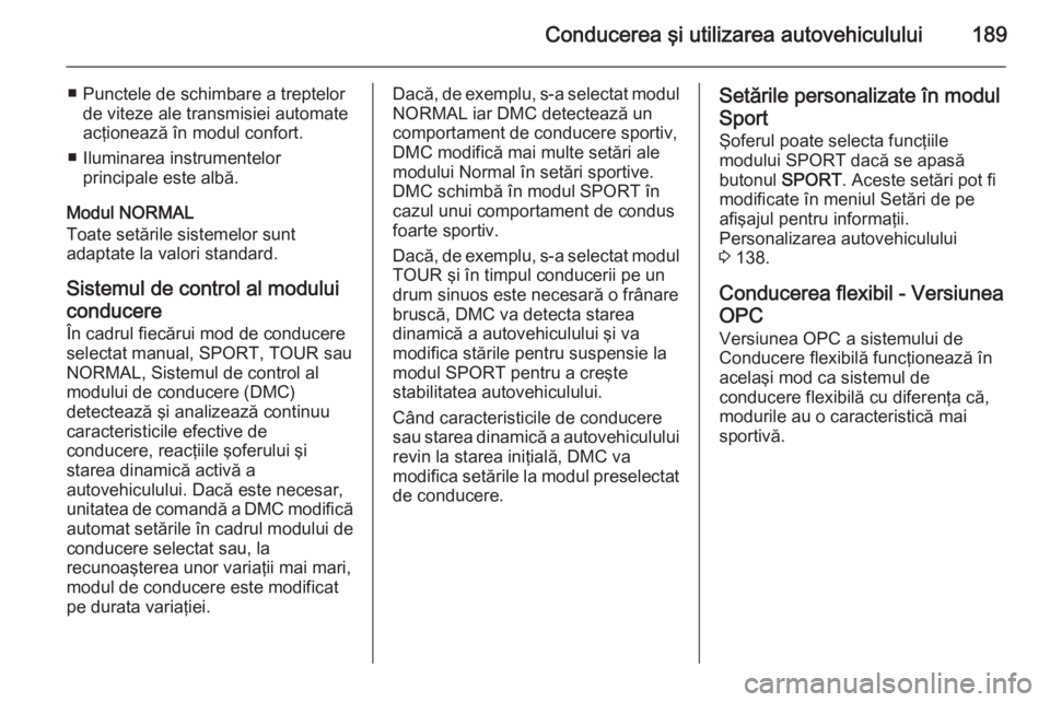 OPEL ASTRA J 2015 Manual de utilizare (in Romanian) Conducerea şi utilizarea autovehiculului189
■ Punctele de schimbare a treptelorde viteze ale transmisiei automate
acţionează în modul confort.
■ Iluminarea instrumentelor principale este albă OPEL ASTRA J 2015 Manual de utilizare (in Romanian) Conducerea şi utilizarea autovehiculului189
■ Punctele de schimbare a treptelorde viteze ale transmisiei automate
acţionează în modul confort.
■ Iluminarea instrumentelor principale este albă