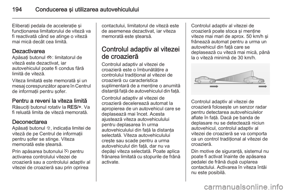 OPEL ASTRA J 2015 Manual de utilizare (in Romanian) 194Conducerea şi utilizarea autovehiculului
Eliberaţi pedala de acceleraţie şi
funcţionarea limitatorului de viteză va
fi reactivată când se atinge o viteză
mai mică decât cea limită.
Deza OPEL ASTRA J 2015 Manual de utilizare (in Romanian) 194Conducerea şi utilizarea autovehiculului
Eliberaţi pedala de acceleraţie şi
funcţionarea limitatorului de viteză va
fi reactivată când se atinge o viteză
mai mică decât cea limită.
Deza