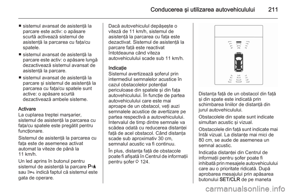 OPEL ASTRA J 2015 Manual de utilizare (in Romanian) Conducerea şi utilizarea autovehiculului211
■ sistemul avansat de asistenţă laparcare este activ: o apăsare
scurtă activează sistemul de
asistenţă la parcarea cu faţa/cu
spatele.
■ sistem OPEL ASTRA J 2015 Manual de utilizare (in Romanian) Conducerea şi utilizarea autovehiculului211
■ sistemul avansat de asistenţă laparcare este activ: o apăsare
scurtă activează sistemul de
asistenţă la parcarea cu faţa/cu
spatele.
■ sistem