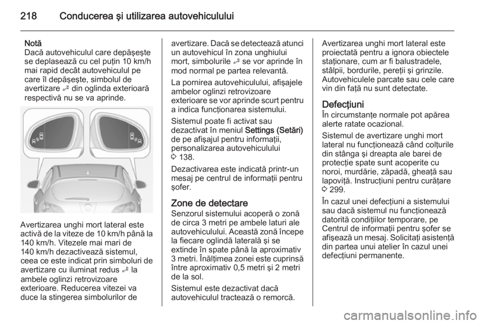 OPEL ASTRA J 2015 Manual de utilizare (in Romanian) 218Conducerea şi utilizarea autovehiculului
Notă
Dacă autovehiculul care depăşeşte
se deplasează cu cel puţin 10 km/h
mai rapid decât autovehiculul pe
care îl depăşeşte, simbolul de
avert OPEL ASTRA J 2015 Manual de utilizare (in Romanian) 218Conducerea şi utilizarea autovehiculului
Notă
Dacă autovehiculul care depăşeşte
se deplasează cu cel puţin 10 km/h
mai rapid decât autovehiculul pe
care îl depăşeşte, simbolul de
avert