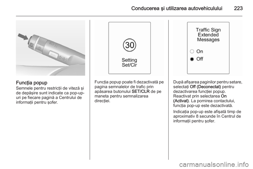 OPEL ASTRA J 2015 Manual de utilizare (in Romanian) Conducerea şi utilizarea autovehiculului223
Funcţia popupSemnele pentru restricţii de viteză şi
de depăşire sunt indicate ca pop-up-
uri pe fiecare pagină a Centrului de
informaţii pentru şo OPEL ASTRA J 2015 Manual de utilizare (in Romanian) Conducerea şi utilizarea autovehiculului223
Funcţia popupSemnele pentru restricţii de viteză şi
de depăşire sunt indicate ca pop-up-
uri pe fiecare pagină a Centrului de
informaţii pentru şo