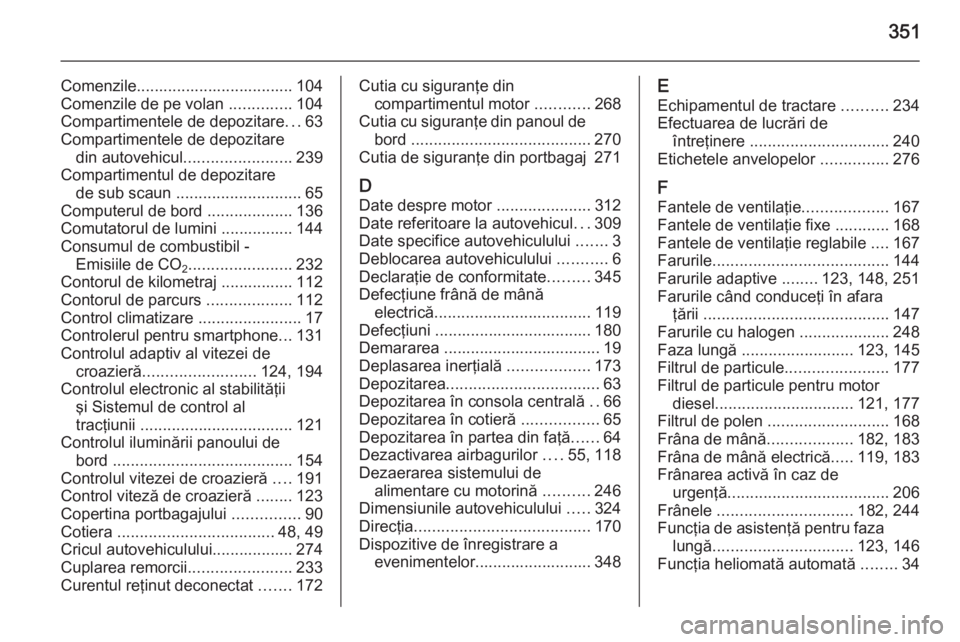 OPEL ASTRA J 2015 Manual de utilizare (in Romanian) 351
Comenzile................................... 104Comenzile de pe volan ..............104
Compartimentele de depozitare ...63
Compartimentele de depozitare din autovehicul ........................ OPEL ASTRA J 2015 Manual de utilizare (in Romanian) 351
Comenzile................................... 104Comenzile de pe volan ..............104
Compartimentele de depozitare ...63
Compartimentele de depozitare din autovehicul ........................