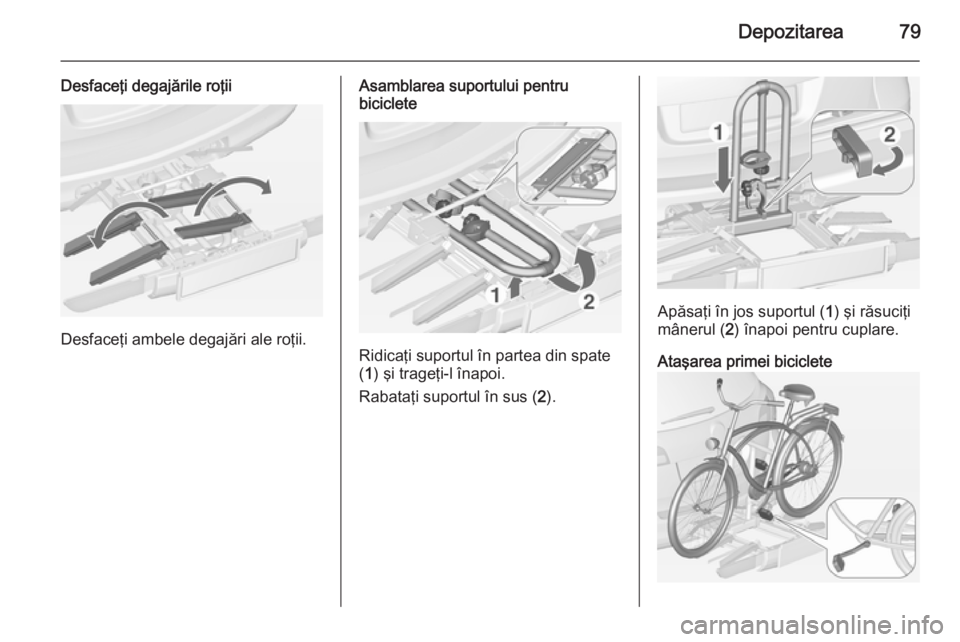 OPEL ASTRA J 2015 Manual de utilizare (in Romanian) Depozitarea79
Desfaceţi degajările roţii
Desfaceţi ambele degajări ale roţii.
Asamblarea suportului pentru
biciclete
Ridicaţi suportul în partea din spate
( 1 ) şi trageţi-l înapoi.
Rabata OPEL ASTRA J 2015 Manual de utilizare (in Romanian) Depozitarea79
Desfaceţi degajările roţii
Desfaceţi ambele degajări ale roţii.
Asamblarea suportului pentru
biciclete
Ridicaţi suportul în partea din spate
( 1 ) şi trageţi-l înapoi.
Rabata