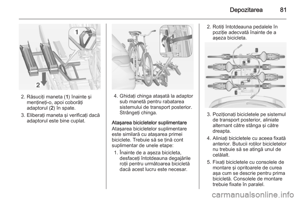 OPEL ASTRA J 2015 Manual de utilizare (in Romanian) Depozitarea81
2. Răsuciţi maneta (1) înainte şi
menţineţi-o, apoi coborâţi
adaptorul ( 2) în spate.
3. Eliberaţi maneta şi verificaţi dacă adaptorul este bine cuplat.4. Ghidaţi chinga at OPEL ASTRA J 2015 Manual de utilizare (in Romanian) Depozitarea81
2. Răsuciţi maneta (1) înainte şi
menţineţi-o, apoi coborâţi
adaptorul ( 2) în spate.
3. Eliberaţi maneta şi verificaţi dacă adaptorul este bine cuplat.4. Ghidaţi chinga at