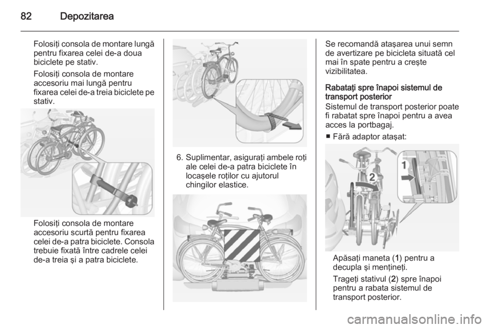 OPEL ASTRA J 2015 Manual de utilizare (in Romanian) 82Depozitarea
Folosiţi consola de montare lungă
pentru fixarea celei de-a doua
biciclete pe stativ.
Folosiţi consola de montare
accesoriu mai lungă pentru
fixarea celei de-a treia biciclete pe
sta OPEL ASTRA J 2015 Manual de utilizare (in Romanian) 82Depozitarea
Folosiţi consola de montare lungă
pentru fixarea celei de-a doua
biciclete pe stativ.
Folosiţi consola de montare
accesoriu mai lungă pentru
fixarea celei de-a treia biciclete pe
sta